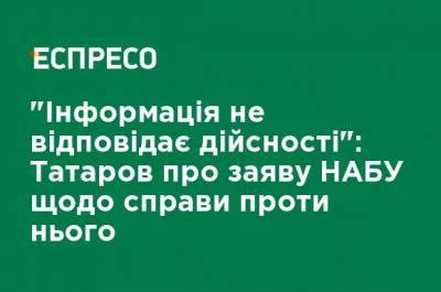 "Информация не соответствует действительности": Татаров о заявлении НАБУ по делу против него - ru.espreso.tv