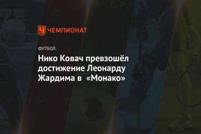 Нико Ковач - Нико Ковач превзошёл достижение Леонарду Жардима в «Монако» - championat.com - Монако - Княжество Монако