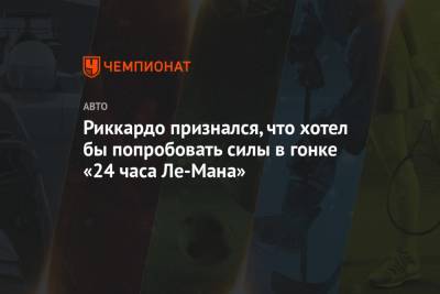 Фернандо Алонсо - Риккардо признался, что хотел бы попробовать силы в гонке «24 часа Ле-Мана» - championat.com