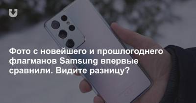 Фото с новейшего и прошлогоднего флагманов Samsung впервые сравнили. Видите разницу? - news.tut.by