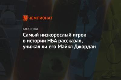 Майкл Джордан - Самый низкорослый игрок в истории НБА рассказал, унижал ли его Майкл Джордан - championat.com