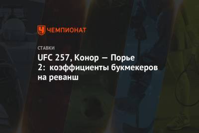 Дастин Порье - Конор Макгрегор - Конорый Макгрегорый - UFC 257, Конор — Порье 2: коэффициенты букмекеров на реванш - championat.com