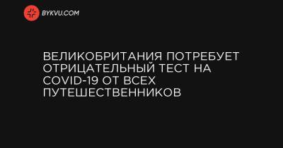 Борис Джонсон - Великобритания потребует отрицательный тест на COVID-19 от всех путешественников - bykvu.com - Англия