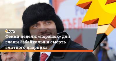 Александр Осипов - Фейки недели: «порошок» для главы Забайкалья исмерть элитного дворника - ridus.ru - Забайкальский край