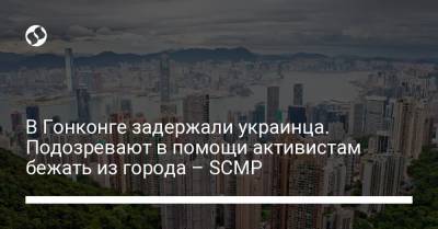 В Гонконге задержали украинца. Подозревают в помощи активистам бежать из города – SCMP - liga.net - Гонконг - Тайвань