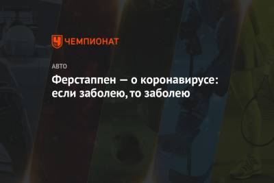 Максим Ферстаппен - Ферстаппен — о коронавирусе: если заболею, то заболею - championat.com - Голландия