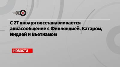 С 27 января восстанавливается авиасообщение с Финляндией, Катаром, Индией и Вьетнамом - echo.msk.ru - Финляндия - Вьетнам - Катар