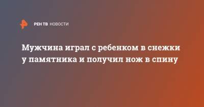 Мужчина играл с ребенком в снежки у памятника и получил нож в спину - ren.tv - Украина - Одесская обл. - Измаил