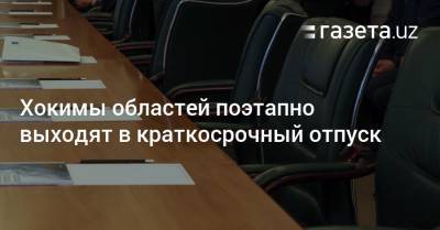 Хокимы областей поэтапно выходят в краткосрочный отпуск - gazeta.uz