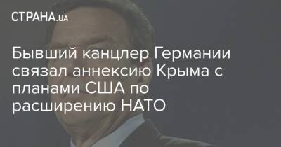 Бывший канцлер Германии связал аннексию Крыма с планами США по расширению НАТО - strana.ua - Россия - США - Украина - Крым - Грузия - Германия - Севастополь - Ukraine