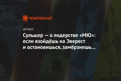 Ульяна-Гуннар Сульшера - Сульшер — о лидерстве «МЮ»: если взойдёшь на Эверест и остановишься, замёрзнешь насмерть - championat.com