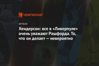 Маркус Рашфорд - Хендерсон Джордан - Хендерсон: все в «Ливерпуле» очень уважают Рашфорда. То, что он делает — невероятно - championat.com - Англия