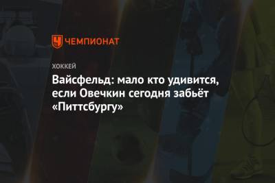Леонид Вайсфельд - Вайсфельд: мало кто удивится, если Овечкин сегодня забьёт «Питтсбургу» - championat.com - Вашингтон