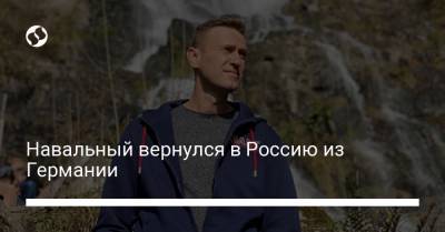 Алексей Навальный - Навальный вернулся в Россию из Германии - liga.net