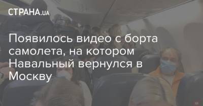 Алексей Навальный - Появилось видео с борта самолета, на котором Навальный вернулся в Москву - strana.ua - Москва