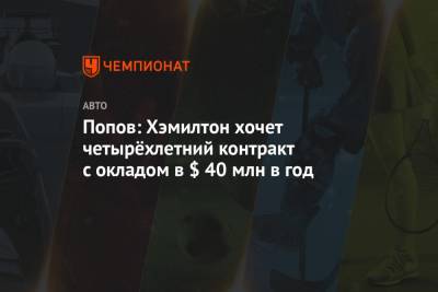 Льюис Хэмилтон - Алексей Попов - Попов: Хэмилтон хочет четырёхлетний контракт с окладом в $ 40 млн в год - championat.com