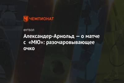 Юрген Клоппа - Александер-Арнольд Трент - Александер-Арнольд — о матче с «МЮ»: разочаровывающее очко - championat.com