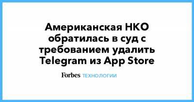 Американская НКО обратилась в суд с требованием удалить Telegram из App Store - forbes.ru - США - Washington - Марокко