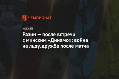 Андрей Разин - Павел Варфоломеев - Михаил Грабовский - Разин — после встречи с минским «Динамо»: война на льду, дружба после матча - championat.com - Минск - Череповец
