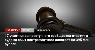 17 участников преступного сообщества ответят в суде за сбыт контрафактного алкоголя на 395 млн рублей - kubnews.ru - Сочи - Туапсе