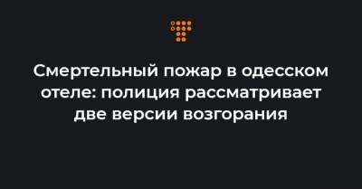 Смертельный пожар в одесском отеле: полиция рассматривает две версии возгорания - hromadske.ua - Одесса - Одесская обл.