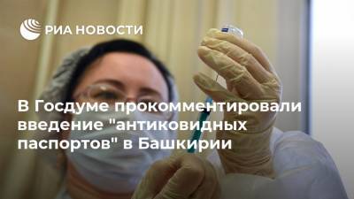 Федот Тумусов - Виктор Зуев - В Госдуме прокомментировали введение "антиковидных паспортов" в Башкирии - ria.ru - Москва - Россия - Башкирия