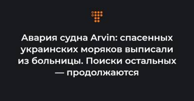 Авария судна Arvin: спасенных украинских моряков выписали из больницы. Поиски остальных — продолжаются - hromadske.ua - Турция