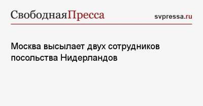 Москва высылает двух сотрудников посольства Нидерландов - svpressa.ru - Москва - Голландия