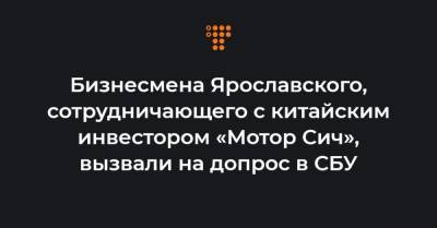 Александр Ярославский - Бизнесмена Ярославского, сотрудничающего с китайским инвестором «Мотор Сич», вызвали на допрос в СБУ - hromadske.ua