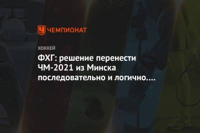 ФХГ: решение перенести ЧМ-2021 из Минска последовательно и логично. Альтернатив не было - championat.com - Белоруссия - Минск