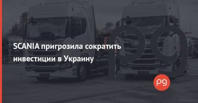 SCANIA пригрозила сократить инвестиции в Украину - thepage.ua