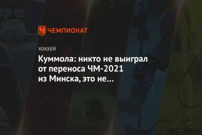 Куммола: никто не выиграл от переноса ЧМ-2021 из Минска, это не политическое решение - championat.com - Белоруссия - Минск