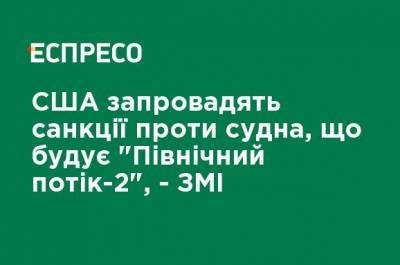 США введут санкции против судна, строящего "Северный поток-2" - СМИ - ru.espreso.tv - США