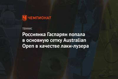 Софья Кенин - Маргарита Гаспарян - Россиянка Гаспарян попала в основную сетку Australian Open в качестве лаки-лузера - championat.com - Австралия - Мельбурн
