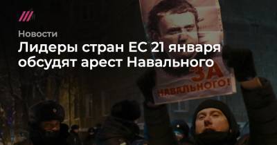Алексей Навальный - Сергей Лавров - Лидеры стран ЕС 21 января обсудят арест Навального - tvrain.ru - Москва - Англия - Финляндия - Чехия - Латвия