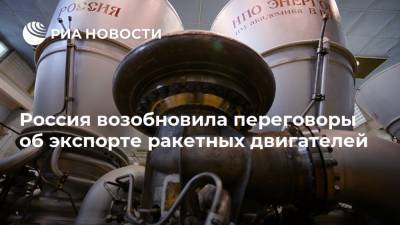 Игорь Арбузов - Россия возобновила переговоры об экспорте ракетных двигателей - ria.ru - Москва - Россия - Китай - Южная Корея - Бразилия - Индия - Аргентина