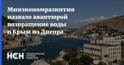 Сергей Назаров - Минэкономразвития назвало авантюрой возвращение воды в Крым из Днепра - nsn.fm - Украина - Крым