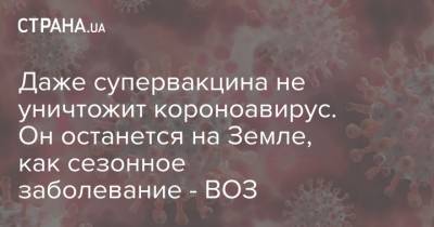 Мелита Вуйнович - Даже супервакцина не уничтожит короноавирус. Он останется на Земле, как сезонное заболевание - ВОЗ - strana.ua