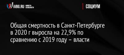 Дмитрий Лисовец - Общая смертность в Санкт-Петербурге в 2020 г выросла на 22,9% по сравнению с 2019 году – власти - ivbg.ru - Россия - Санкт-Петербург