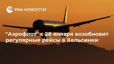 "Аэрофлот" с 28 января возобновит регулярные рейсы в Хельсинки - ria.ru - Москва - Финляндия - Вьетнам - Катар - Хельсинки