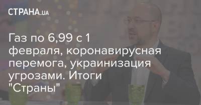 Петр Порошенко - Денис Шмыгаль - Газ по 6,99 с 1 февраля, коронавирусная перемога, украинизация угрозами. Итоги "Страны" - strana.ua - Украина - Одесса - Тарифы
