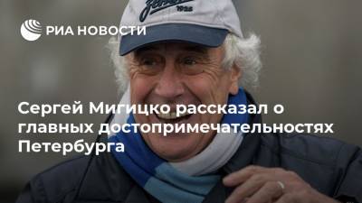 Сергей Мигицко рассказал о главных достопримечательностях Петербурга - ria.ru - Санкт-Петербург