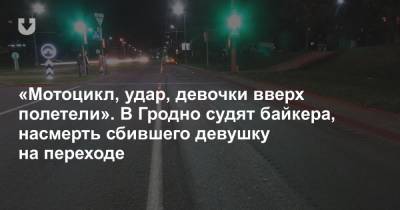 «Мотоцикл, удар, девочки вверх полетели». В Гродно судят байкера, насмерть сбившего девушку на переходе - news.tut.by - Белоруссия - район Октябрьский