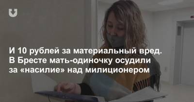 И 10 рублей за материальный вред. В Бресте мать-одиночку осудили за «насилие» над милиционером - news.tut.by - Брест