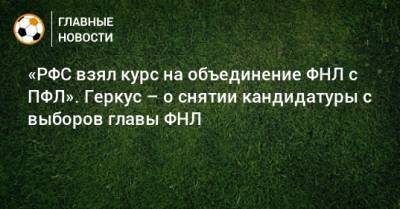 Илья Геркус - «РФС взял курс на объединение ФНЛ с ПФЛ». Геркус – о снятии кандидатуры с выборов главы ФНЛ - bombardir.ru