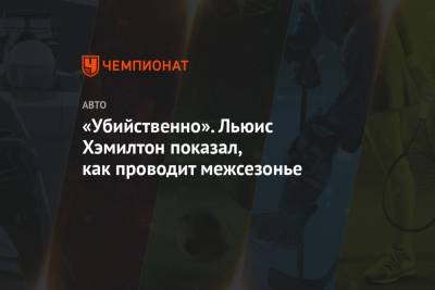 Льюис Хэмилтон - «Убийственно». Льюис Хэмилтон показал, как проводит межсезонье - championat.com