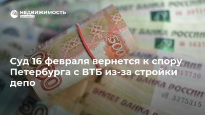 Суд 16 февраля вернется к спору Петербурга с ВТБ из-за стройки депо - realty.ria.ru - Ленинградская обл. - Санкт-Петербург