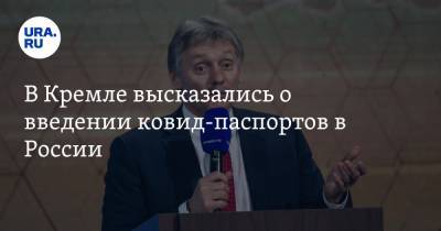 Дмитрий Песков - В Кремле высказались о введении ковид-паспортов в России - ura.news - Башкирия