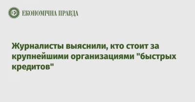 Журналисты выяснили, кто стоит за крупнейшими организациями "быстрых кредитов" - epravda.com.ua