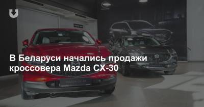 В Беларуси начались продажи кроссовера Mazda CX-30 - news.tut.by - Белоруссия - Минск